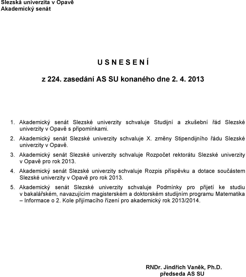 změny Stipendijního řádu Slezské univerzity v Opavě. 3. Akademický senát Slezské univerzity schvaluje Rozpočet rektorátu Slezské univerzity v Opavě pro rok 2013. 4.