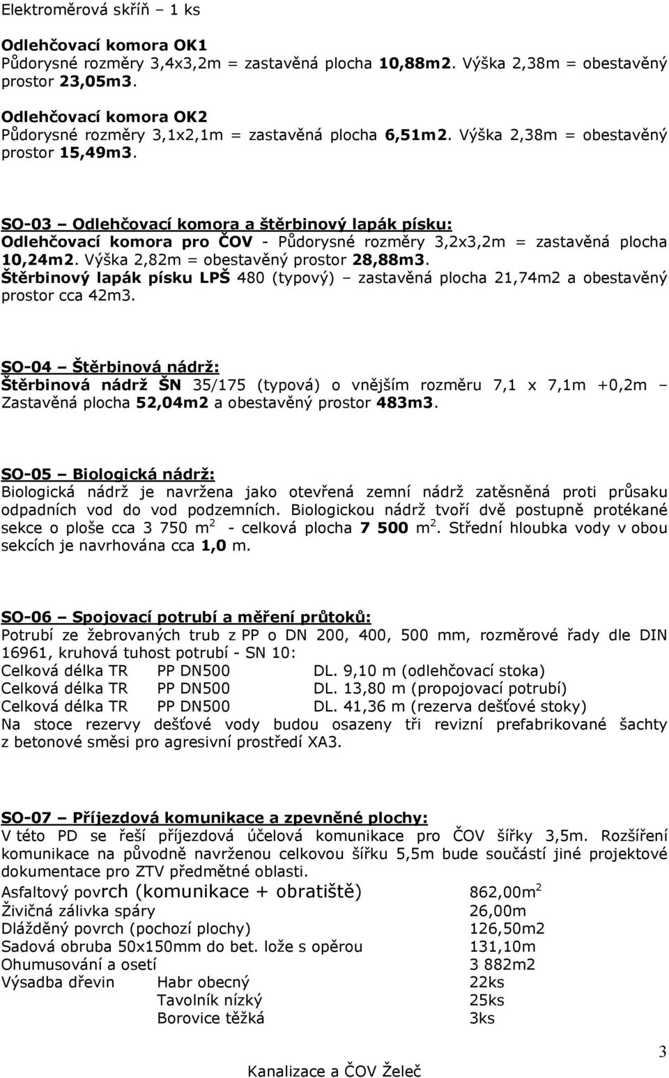 SO-03 Odlehčovací komora a štěrbinový lapák písku: Odlehčovací komora pro ČOV - Půdorysné rozměry 3,2x3,2m = zastavěná plocha 10,24m2. Výška 2,82m = obestavěný prostor 28,88m3.