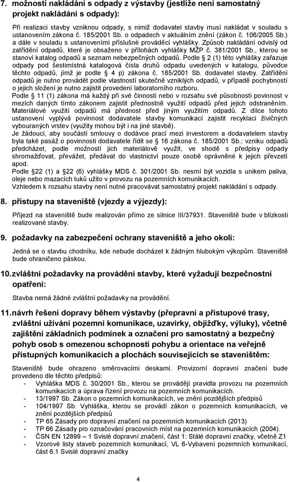 Způsob nakládání odvislý od zatřídění odpadů, které je obsaženo v přílohách vyhlášky MŽP č. 381/2001 Sb., kterou se stanoví katalog odpadů a seznam nebezpečných odpadů.