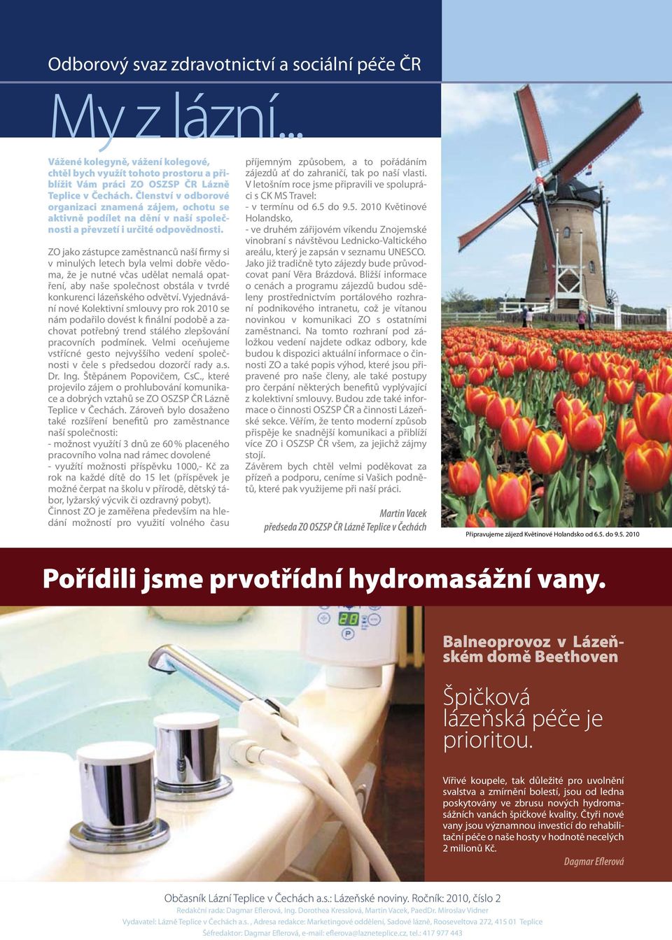 ZO jako zástupce zaměstnanců naší firmy si v minulých letech byla velmi dobře vědoma, že je nutné včas udělat nemalá opatření, aby naše společnost obstála v tvrdé konkurenci lázeňského odvětví.