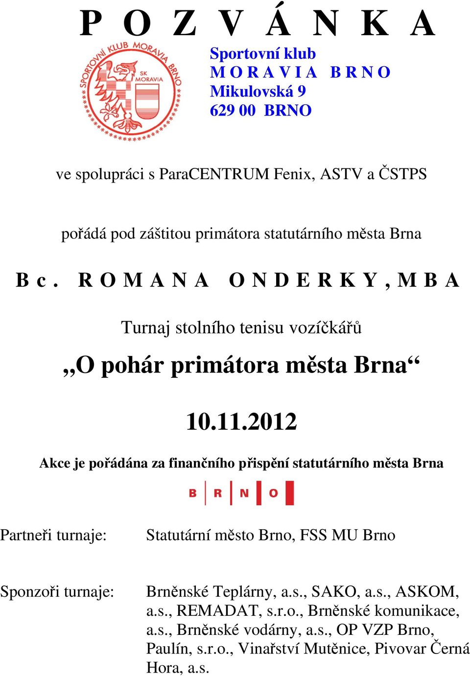 2012 Akce je pořádána za finančního přispění statutárního města Brna Partneři turnaje: Statutární město Brno, FSS MU Brno Sponzoři turnaje: Brněnské