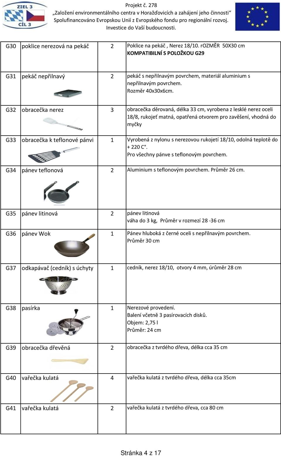 G32 obracečka nerez 3 obracečka děrovaná, délka 33 cm, vyrobena z lesklé nerez oceli 18/8, rukojeť matná, opatřená otvorem pro zavěšení, vhodná do myčky G33 obracečka k teflonové pánvi 1 Vyrobená z