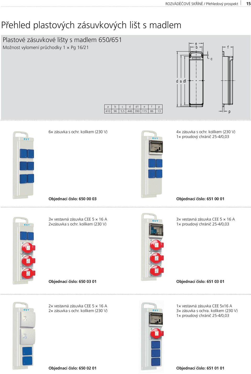 kolíkem (230 V) 1 proudový chránič 25-4/0,03 Objednací číslo: 650 00 03 Objednací číslo: 651 00 01 3 vestavná zásuvka CEE 5 16 A 2 zásuvka s ochr.