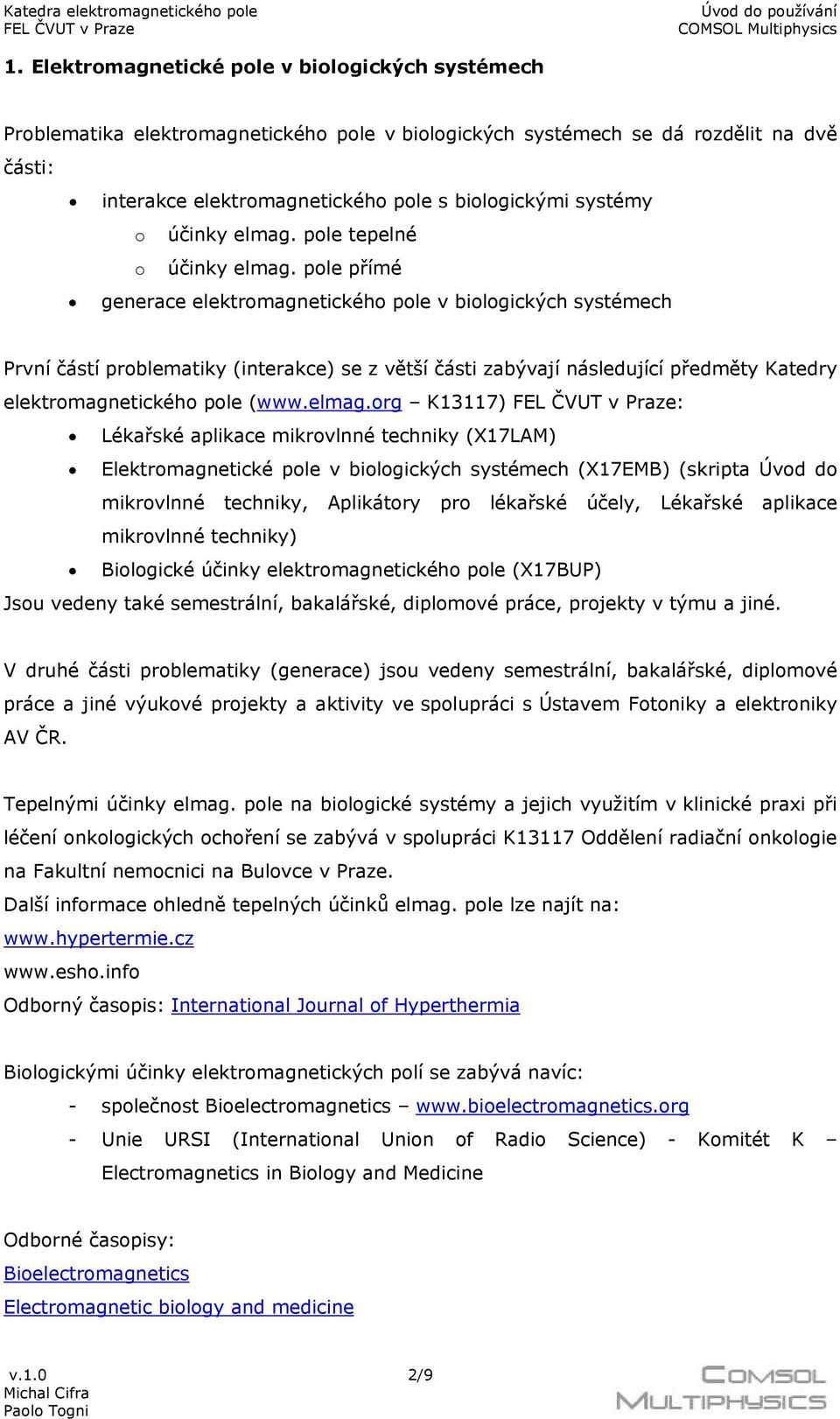 pole přímé generace elektromagnetického pole v biologických systémech První částí problematiky (interakce) se z větší části zabývají následující předměty Katedry elektromagnetického pole (www.elmag.