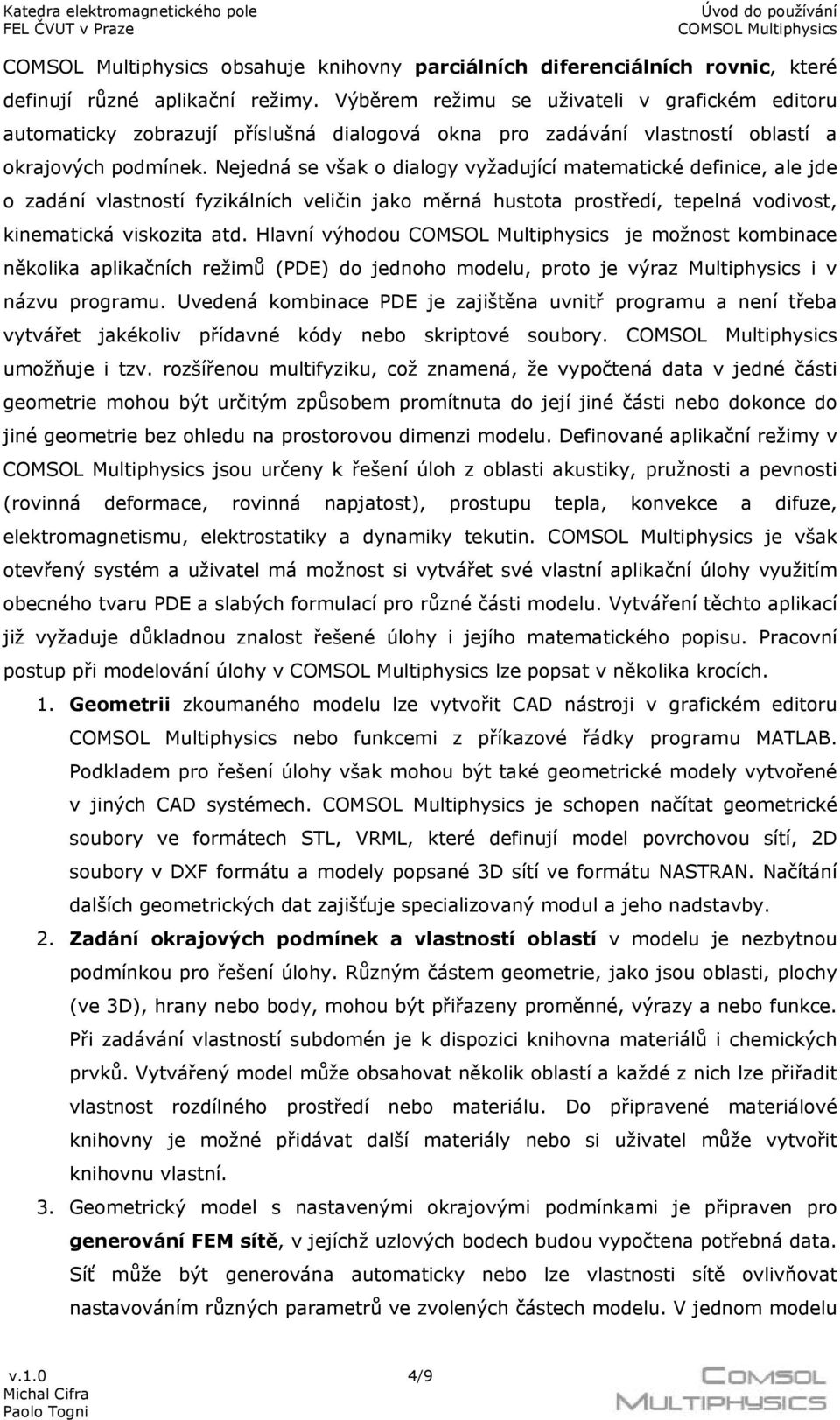 Nejedná se však o dialogy vyžadující matematické definice, ale jde o zadání vlastností fyzikálních veličin jako měrná hustota prostředí, tepelná vodivost, kinematická viskozita atd.