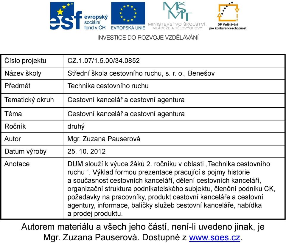 Výklad formou prezentace pracující s pojmy historie a současnost cestovních kanceláří, dělení cestovních kanceláří, organizační struktura podnikatelského subjektu, členění podniku CK, požadavky na