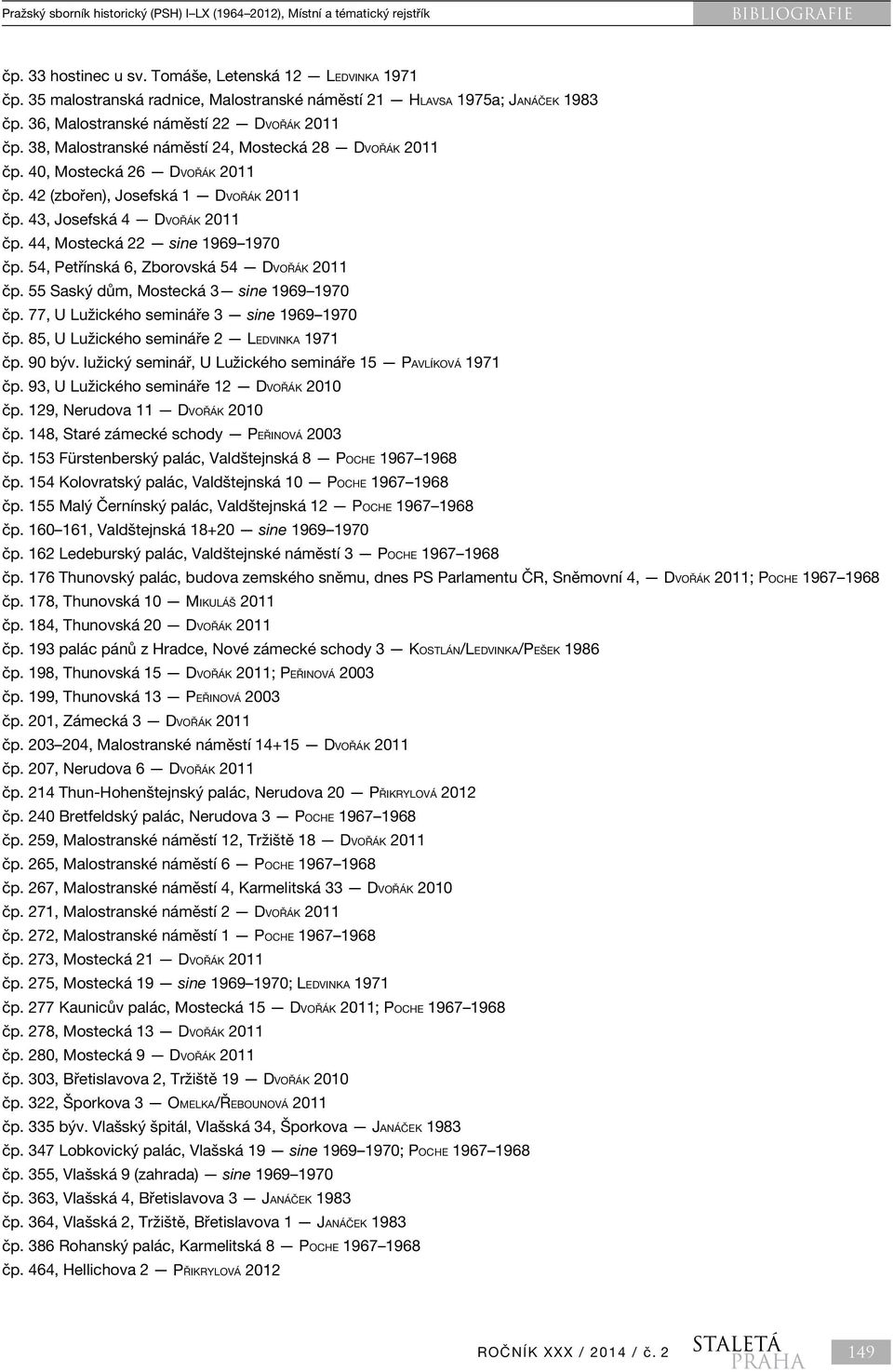 40, Mostecká 26 Dvořák 2011 čp. 42 (zbořen), Josefská 1 Dvořák 2011 čp. 43, Josefská 4 Dvořák 2011 čp. 44, Mostecká 22 sine 1969 1970 čp. 54, Petřínská 6, Zborovská 54 Dvořák 2011 čp.