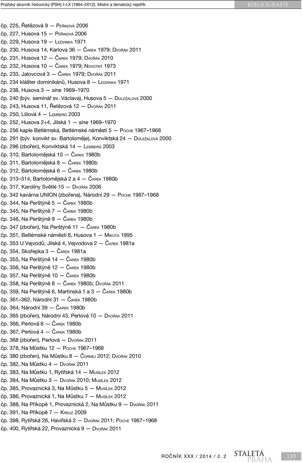 234 klášter dominikánů, Husova 8 Ledvinka 1971 čp. 238, Husova 3 sine 1969 1970 čp. 240 (býv. seminář sv. Václava), Husova 5 Doležalová 2000 čp. 243, Husova 11, Řetězová 12 Dvořák 2011 čp.