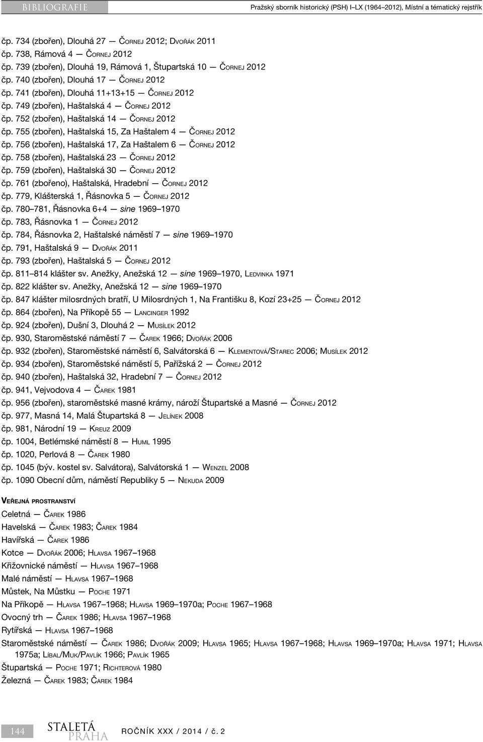 752 (zbořen), Haštalská 14 Čornej 2012 čp. 755 (zbořen), Haštalská 15, Za Haštalem 4 Čornej 2012 čp. 756 (zbořen), Haštalská 17, Za Haštalem 6 Čornej 2012 čp.
