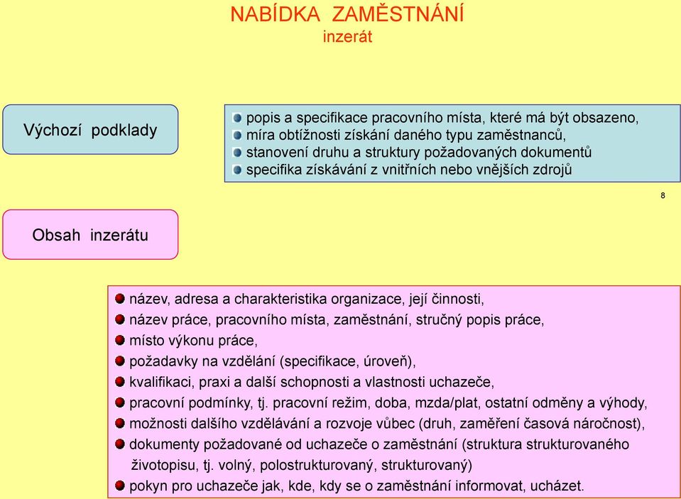 práce, místo výkonu práce, poţadavky na vzdělání (specifikace, úroveň), kvalifikaci, praxi a další schopnosti a vlastnosti uchazeče, pracovní podmínky, tj.