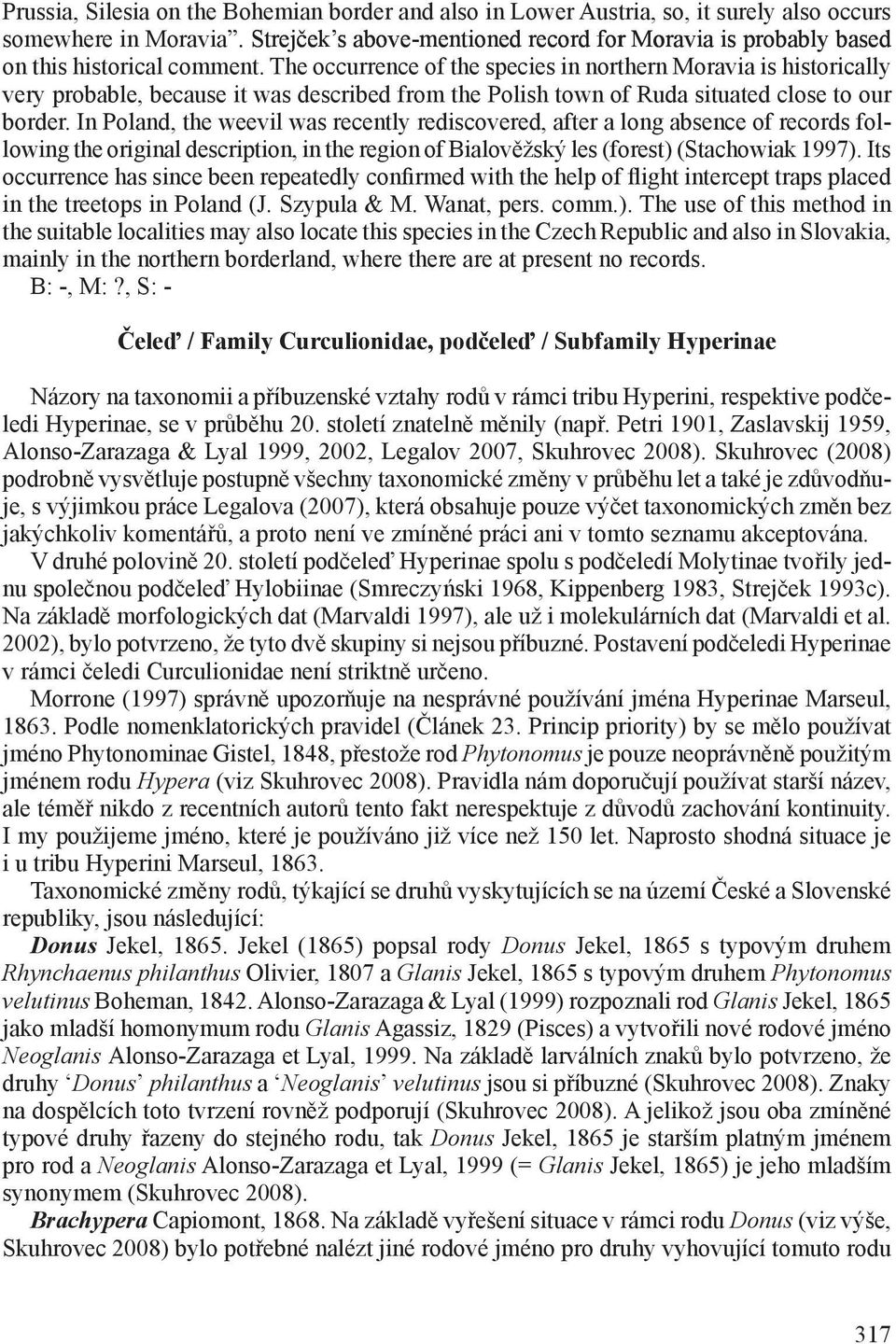 The occurrence of the species in northern Moravia is historically very probable, because it was described from the Polish town of Ruda situated close to our border.