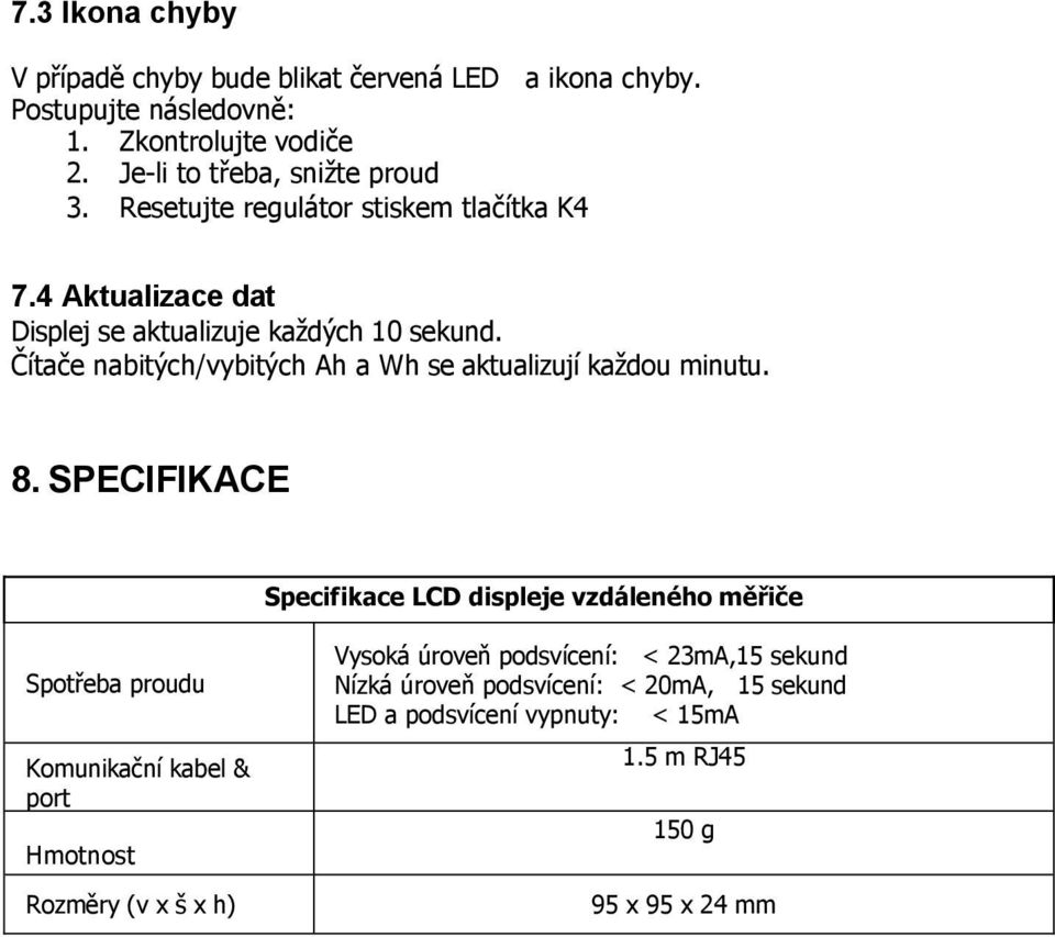 Čítače nabitých/vybitých Ah a Wh se aktualizují každou minutu. 8.