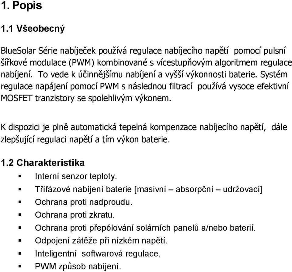 K dispozici je plně automatická tepelná kompenzace nabíjecího napětí, dále zlepšující regulaci napětí a tím výkon baterie. 1.2 Charakteristika Interní senzor teploty.