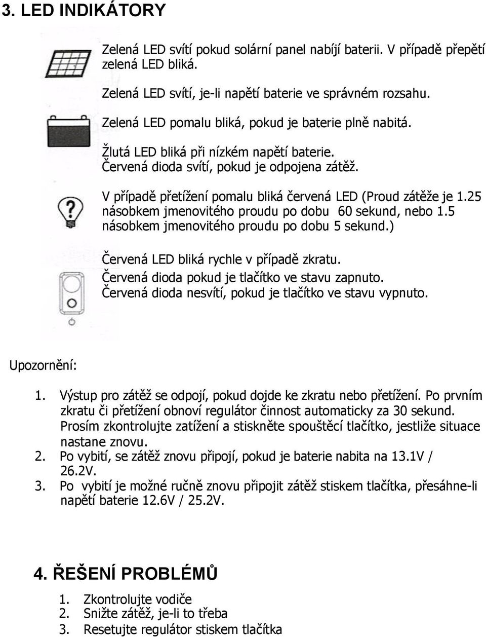 V případě přetížení pomalu bliká červená LED (Proud zátěže je 1.25 násobkem jmenovitého proudu po dobu 60 sekund, nebo 1.5 násobkem jmenovitého proudu po dobu 5 sekund.