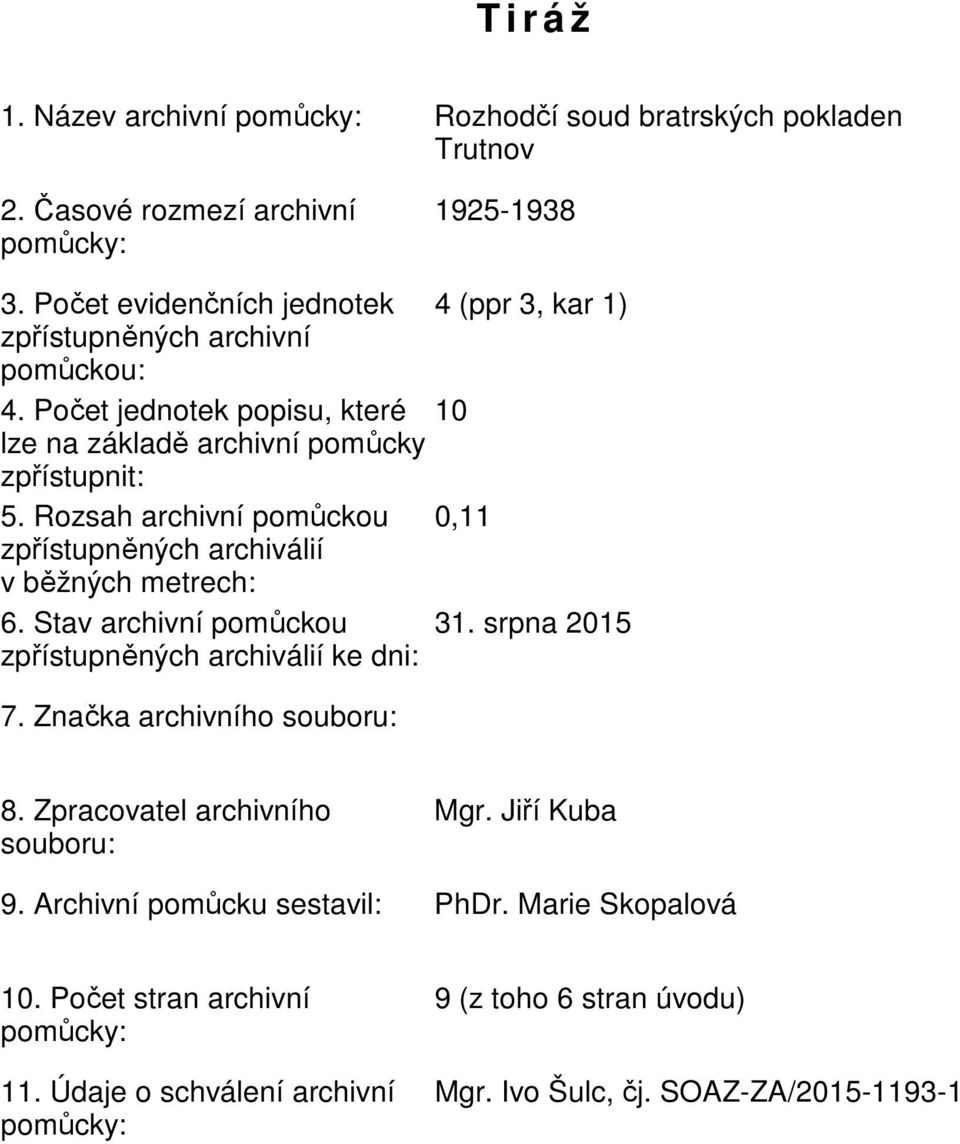 Rozsah archivní pomůckou 0,11 zpřístupněných archiválií v běžných metrech: 6. Stav archivní pomůckou 31. srpna 2015 zpřístupněných archiválií ke dni: 7.