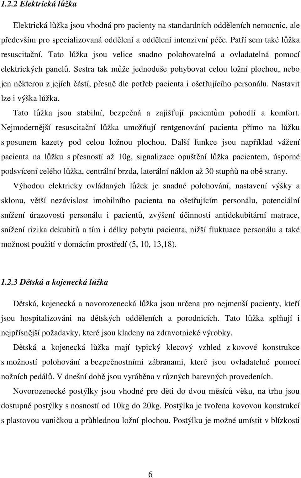 Sestra tak může jednoduše pohybovat celou ložní plochou, nebo jen některou z jejích částí, přesně dle potřeb pacienta i ošetřujícího personálu. Nastavit lze i výška lůžka.
