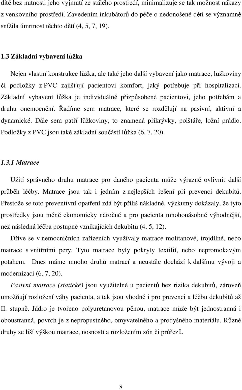 ). 1.3 Základní vybavení lůžka Nejen vlastní konstrukce lůžka, ale také jeho další vybavení jako matrace, lůžkoviny či podložky z PVC zajišťují pacientovi komfort, jaký potřebuje při hospitalizaci.