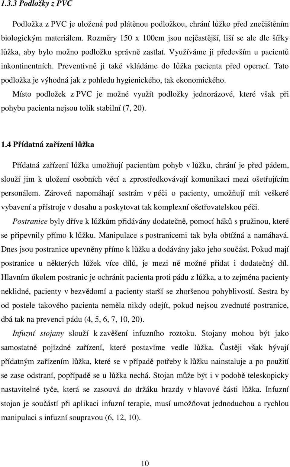 Preventivně ji také vkládáme do lůžka pacienta před operací. Tato podložka je výhodná jak z pohledu hygienického, tak ekonomického.