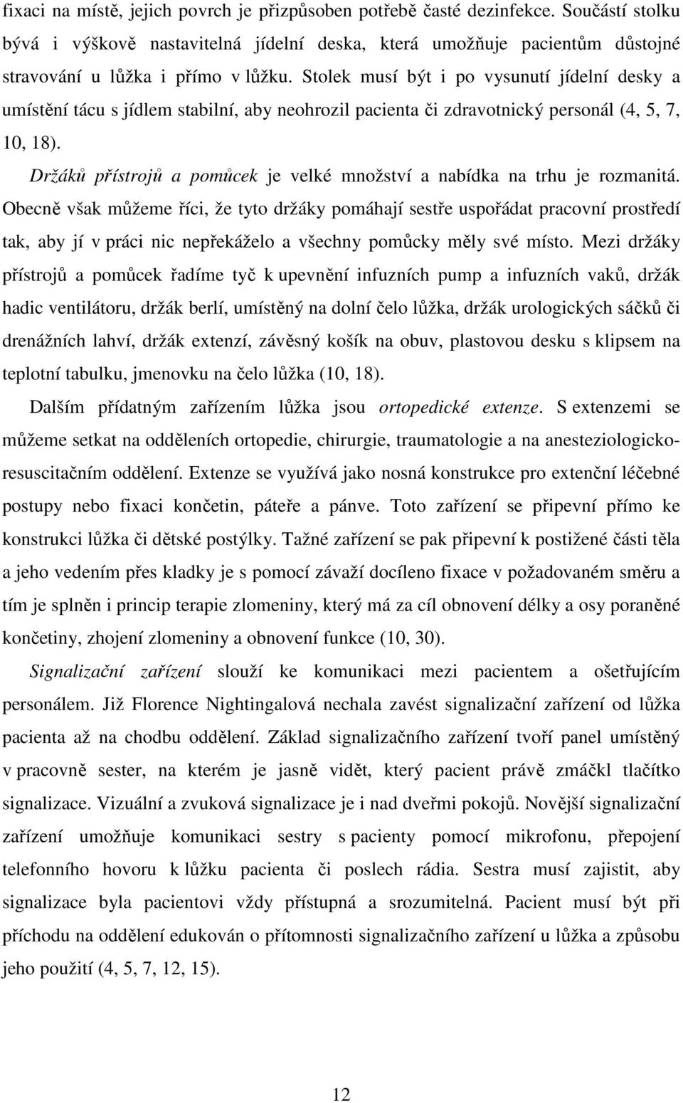 Držáků přístrojů a pomůcek je velké množství a nabídka na trhu je rozmanitá.