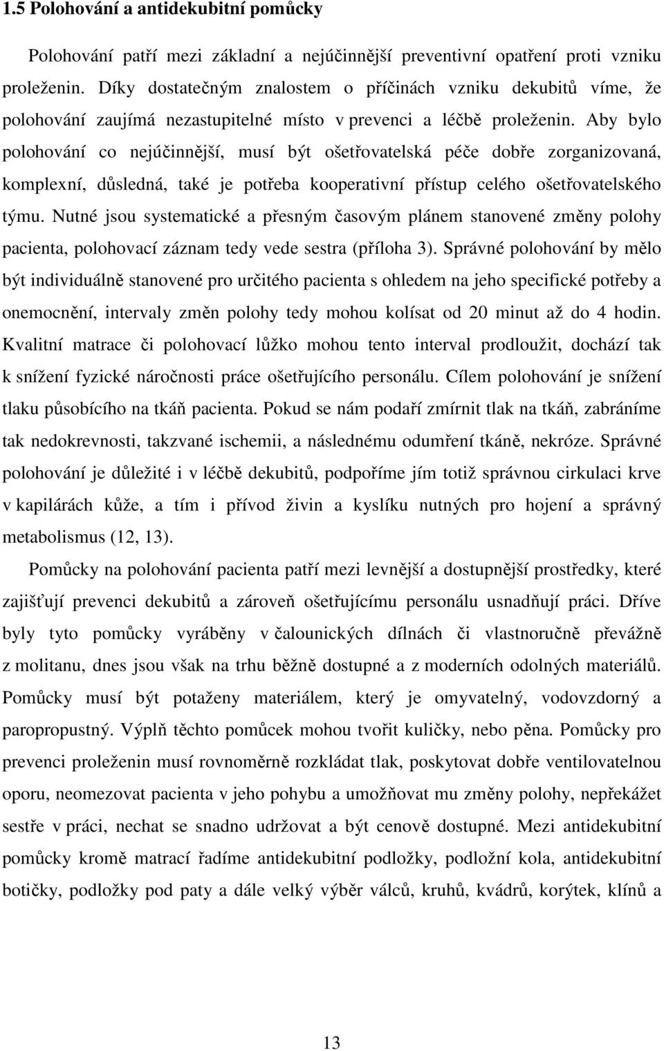 Aby bylo polohování co nejúčinnější, musí být ošetřovatelská péče dobře zorganizovaná, komplexní, důsledná, také je potřeba kooperativní přístup celého ošetřovatelského týmu.
