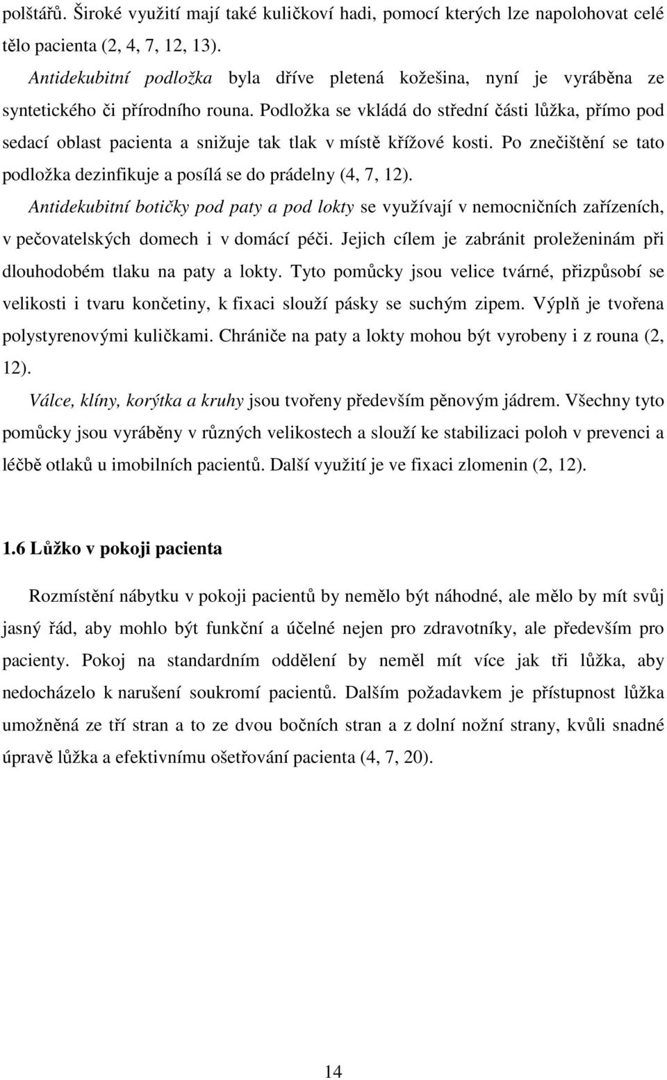 Podložka se vkládá do střední části lůžka, přímo pod sedací oblast pacienta a snižuje tak tlak v místě křížové kosti. Po znečištění se tato podložka dezinfikuje a posílá se do prádelny (4, 7, 12).