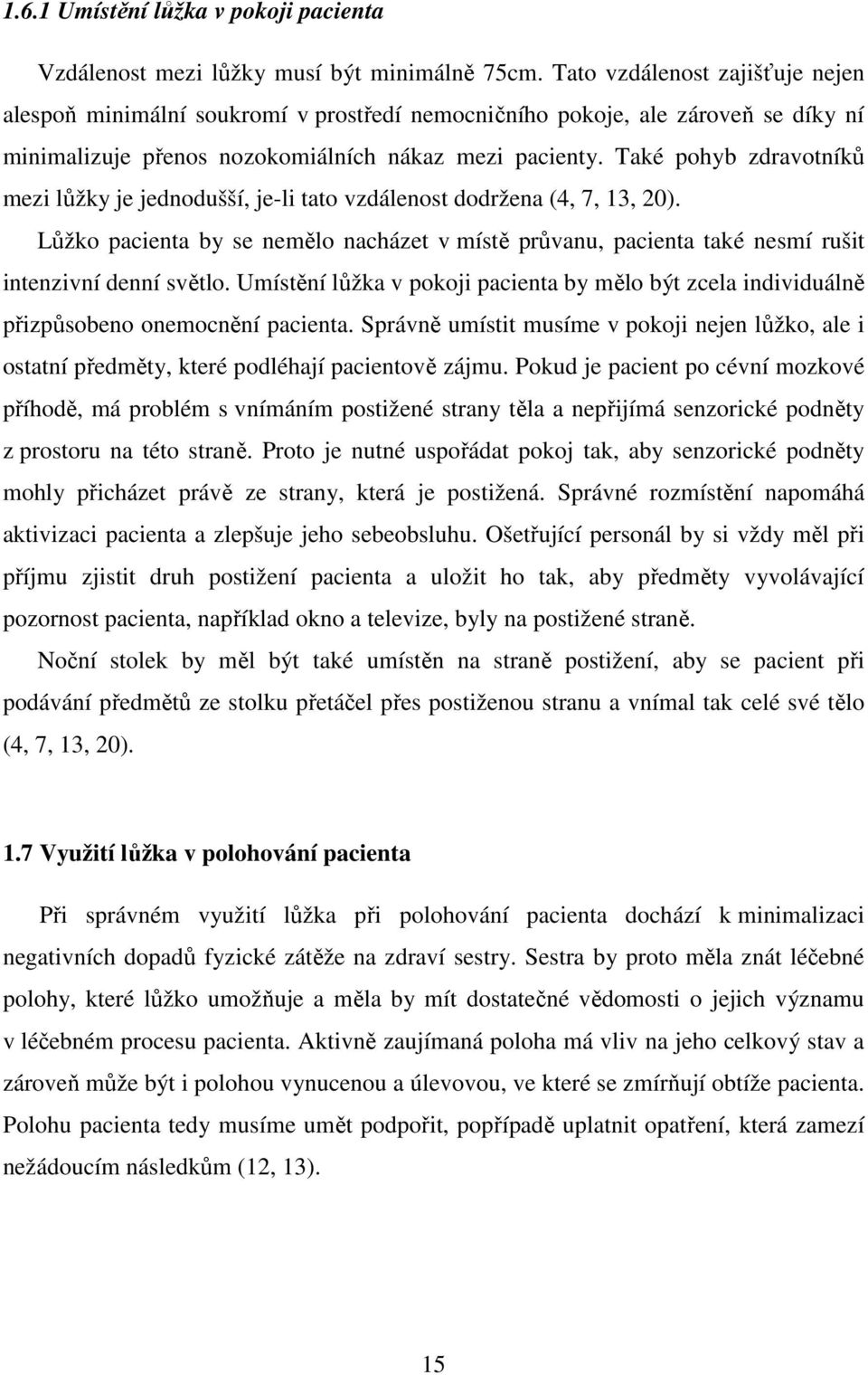 Také pohyb zdravotníků mezi lůžky je jednodušší, je-li tato vzdálenost dodržena (4, 7, 13, 20). Lůžko pacienta by se nemělo nacházet v místě průvanu, pacienta také nesmí rušit intenzivní denní světlo.