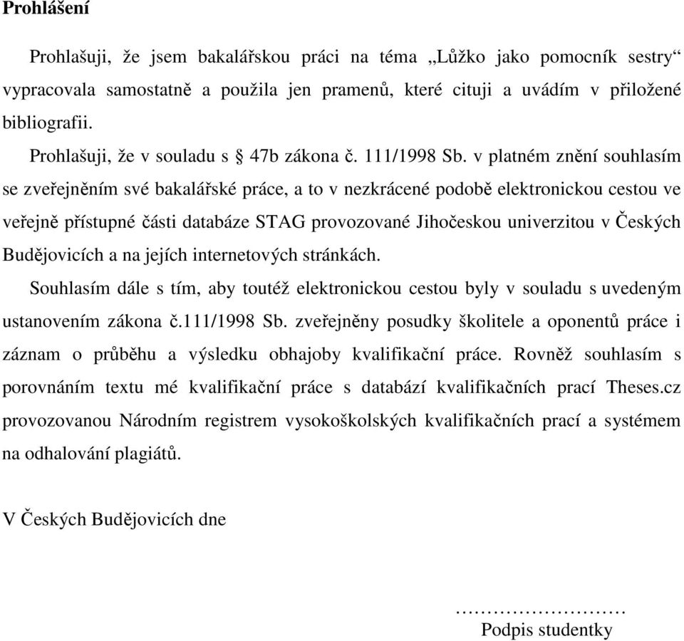 v platném znění souhlasím se zveřejněním své bakalářské práce, a to v nezkrácené podobě elektronickou cestou ve veřejně přístupné části databáze STAG provozované Jihočeskou univerzitou v Českých