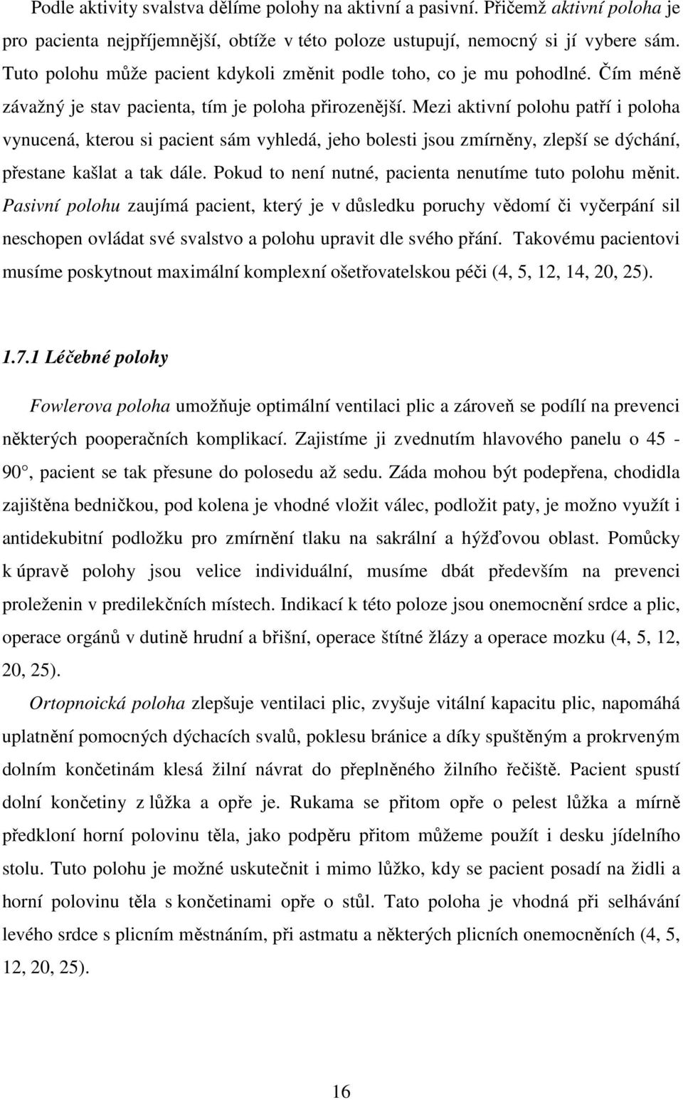 Mezi aktivní polohu patří i poloha vynucená, kterou si pacient sám vyhledá, jeho bolesti jsou zmírněny, zlepší se dýchání, přestane kašlat a tak dále.