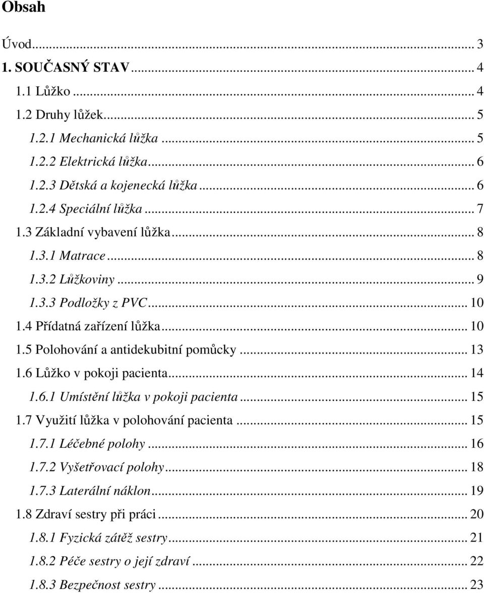 .. 13 1.6 Lůžko v pokoji pacienta... 14 1.6.1 Umístění lůžka v pokoji pacienta... 15 1.7 Využití lůžka v polohování pacienta... 15 1.7.1 Léčebné polohy... 16 1.7.2 Vyšetřovací polohy.