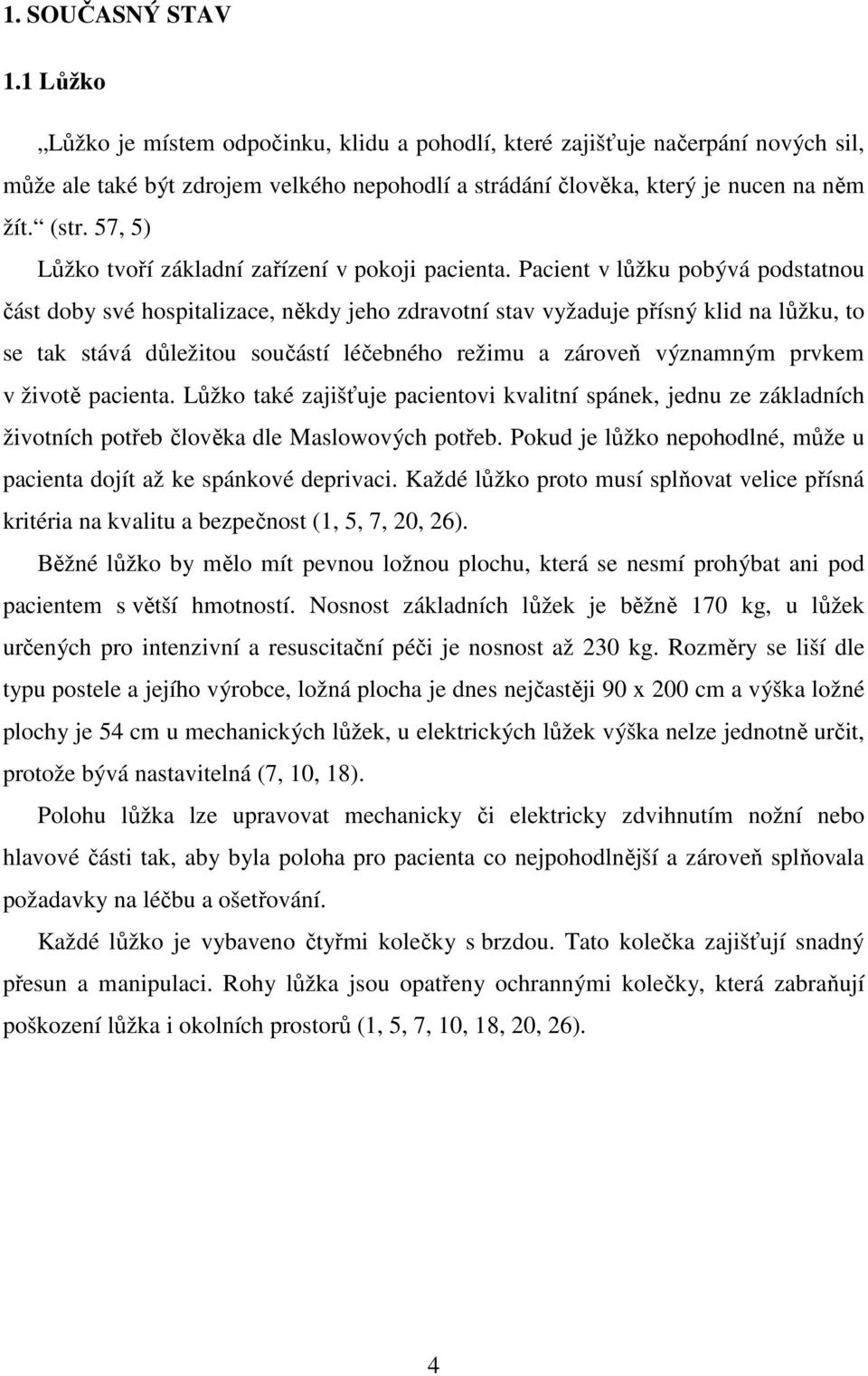 Pacient v lůžku pobývá podstatnou část doby své hospitalizace, někdy jeho zdravotní stav vyžaduje přísný klid na lůžku, to se tak stává důležitou součástí léčebného režimu a zároveň významným prvkem