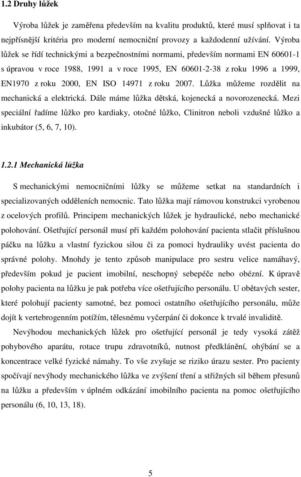 roku 2007. Lůžka můžeme rozdělit na mechanická a elektrická. Dále máme lůžka dětská, kojenecká a novorozenecká.