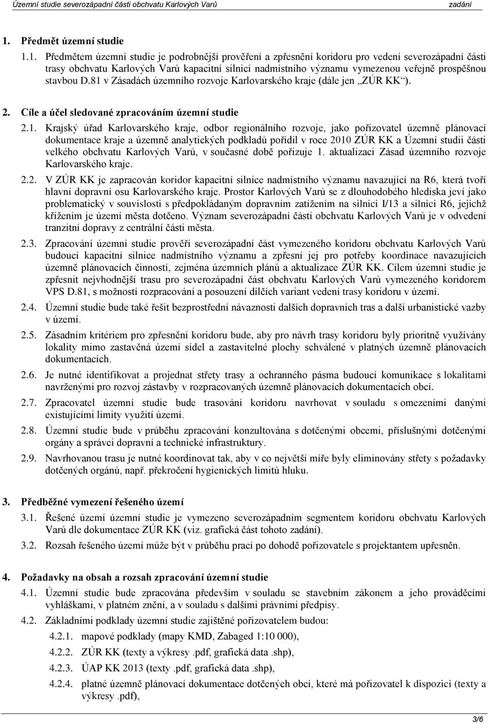 1. Předmětem územní tude je podrobnější prověření a zpřenění kordoru pro vedení everozápadní čát tray obhvatu Karovýh Varů kapatní ní nadmítního významu vymezenou veřejně propěšnou tavbou D.