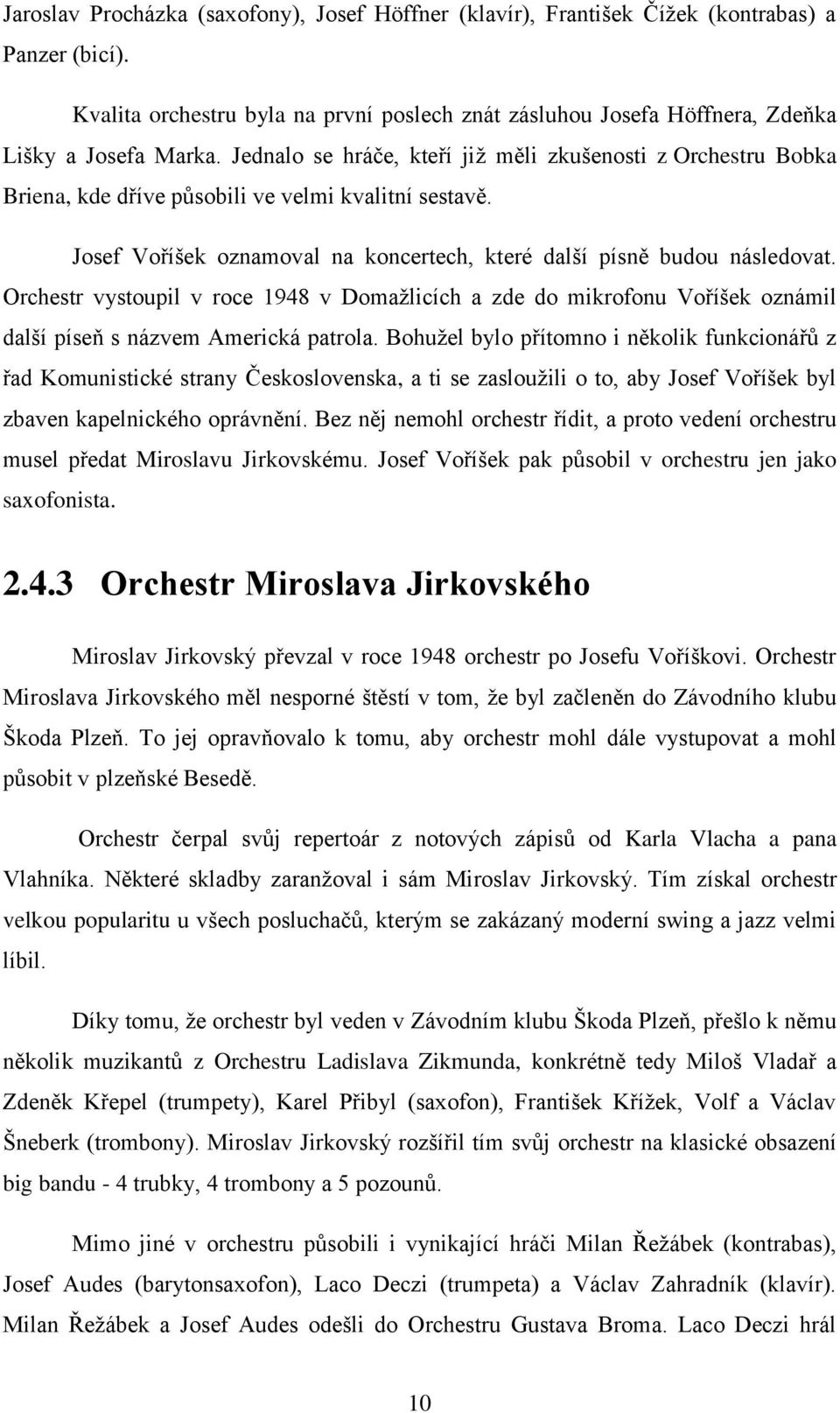 Orchestr vystoupil v roce 1948 v Domažlicích a zde do mikrofonu Voříšek oznámil další píseň s názvem Americká patrola.