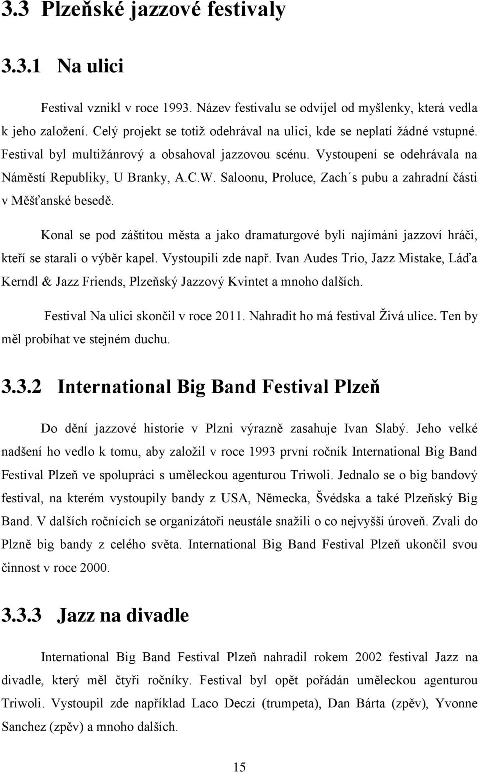 Saloonu, Proluce, Zach s pubu a zahradní části v Měšťanské besedě. Konal se pod záštitou města a jako dramaturgové byli najímáni jazzoví hráči, kteří se starali o výběr kapel. Vystoupili zde např.