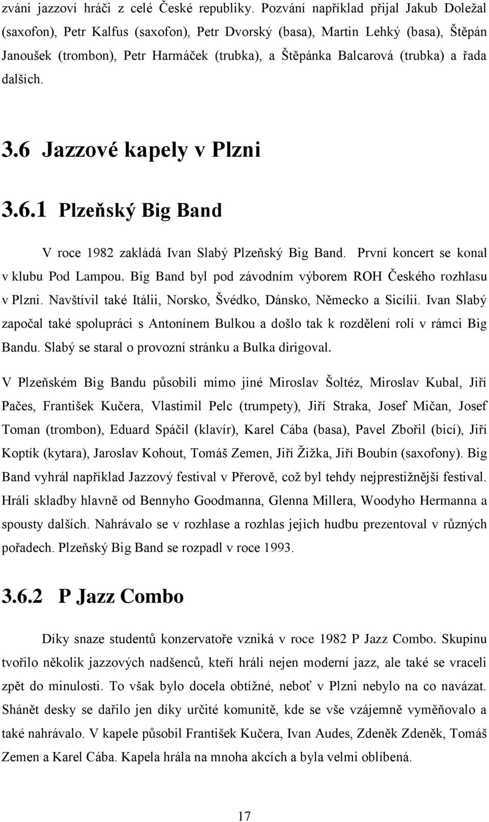 řada dalších. 3.6 Jazzové kapely v Plzni 3.6.1 Plzeňský Big Band V roce 1982 zakládá Ivan Slabý Plzeňský Big Band. První koncert se konal v klubu Pod Lampou.