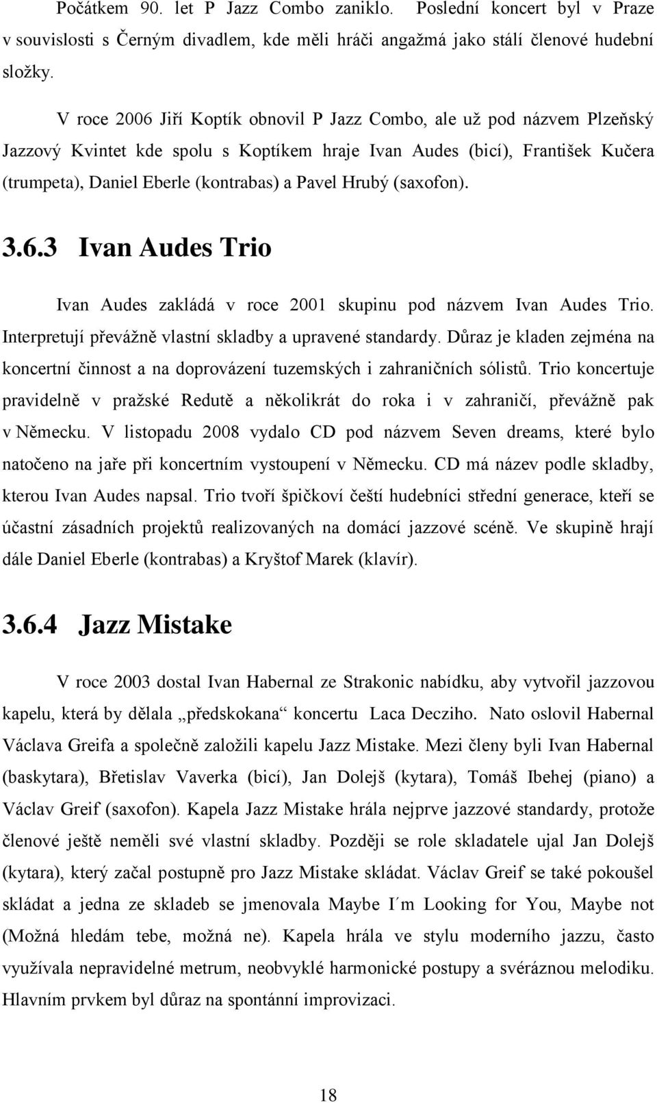 Hrubý (saxofon). 3.6.3 Ivan Audes Trio Ivan Audes zakládá v roce 2001 skupinu pod názvem Ivan Audes Trio. Interpretují převážně vlastní skladby a upravené standardy.