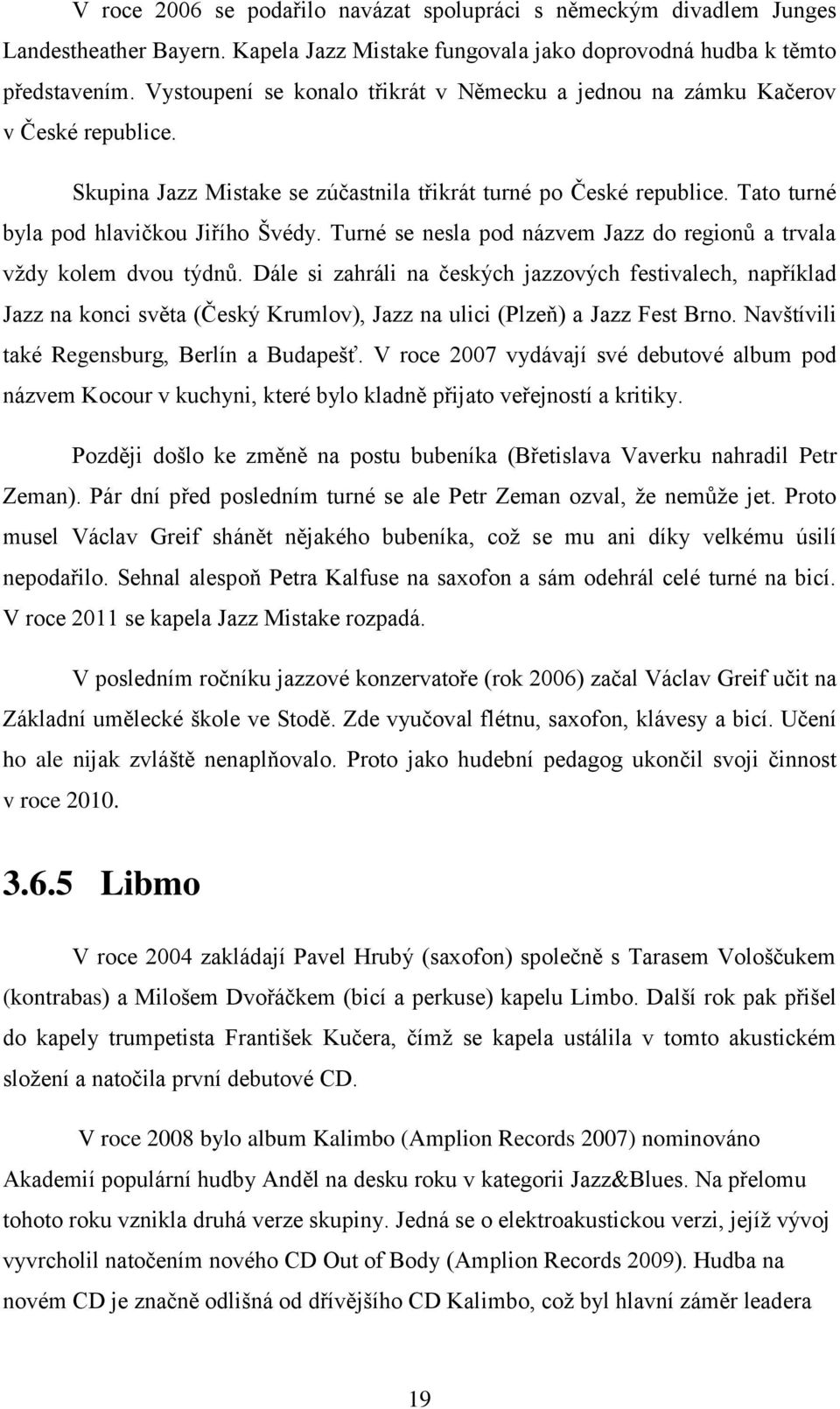 Turné se nesla pod názvem Jazz do regionů a trvala vždy kolem dvou týdnů.