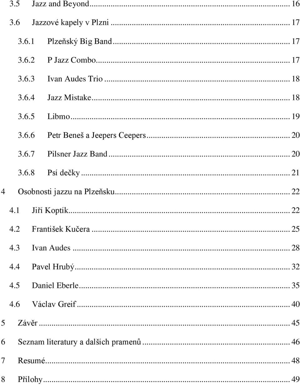 .. 21 4 Osobnosti jazzu na Plzeňsku... 22 4.1 Jiří Koptík... 22 4.2 František Kučera... 25 4.3 Ivan Audes... 28 4.4 Pavel Hrubý... 32 4.