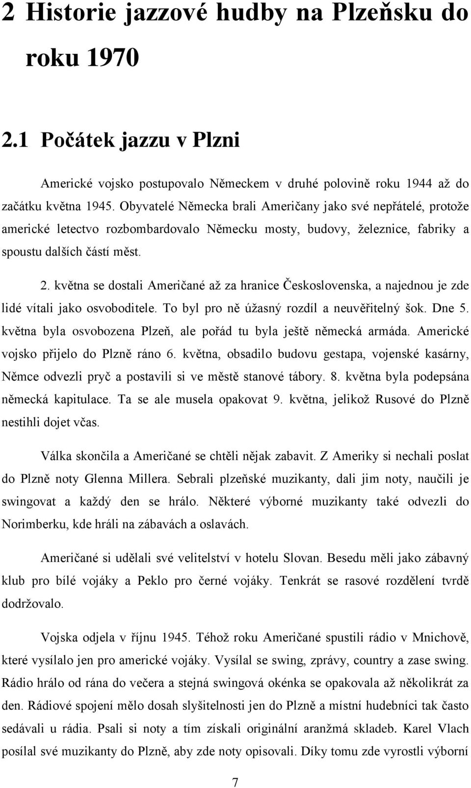května se dostali Američané až za hranice Československa, a najednou je zde lidé vítali jako osvoboditele. To byl pro ně úžasný rozdíl a neuvěřitelný šok. Dne 5.