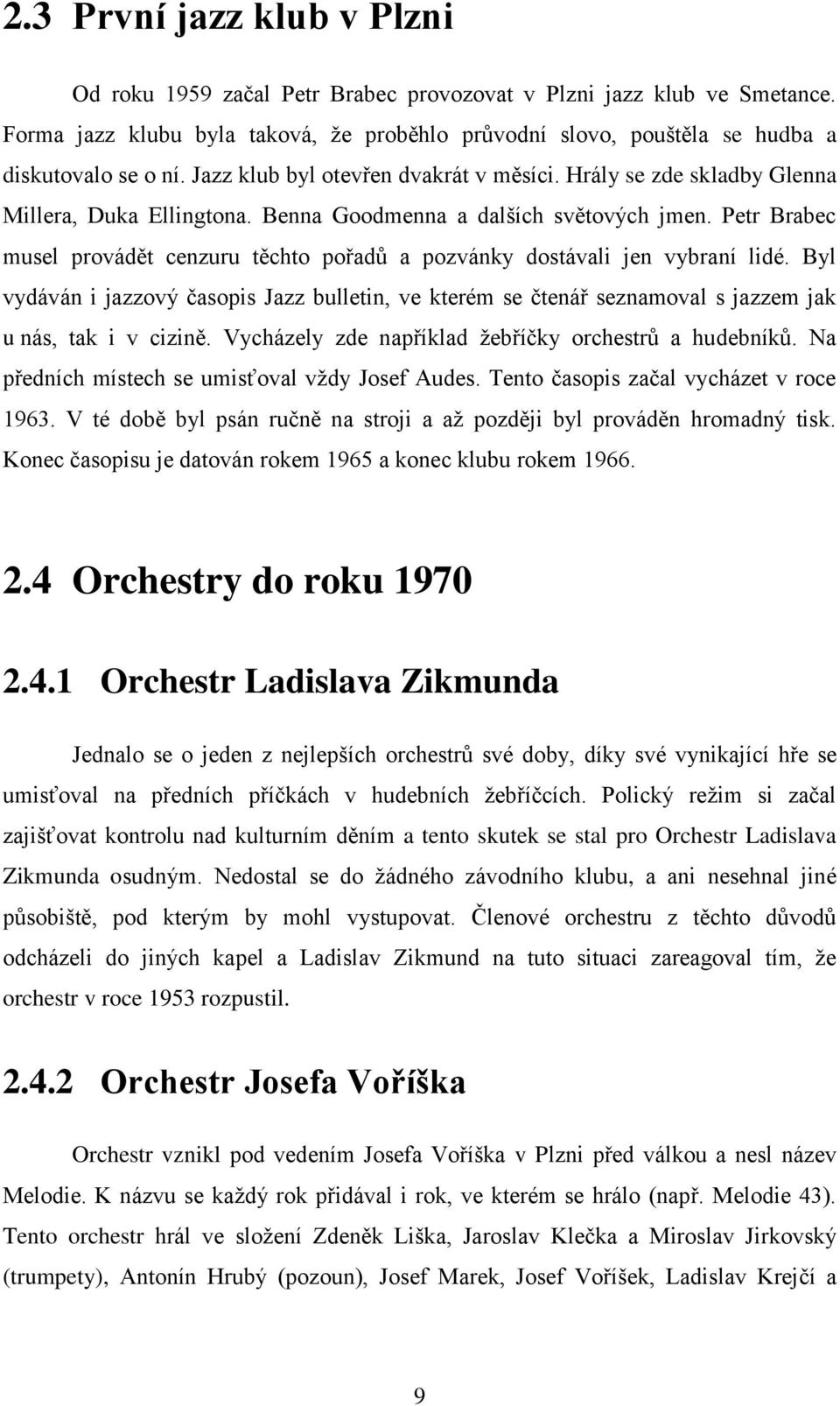 Petr Brabec musel provádět cenzuru těchto pořadů a pozvánky dostávali jen vybraní lidé. Byl vydáván i jazzový časopis Jazz bulletin, ve kterém se čtenář seznamoval s jazzem jak u nás, tak i v cizině.