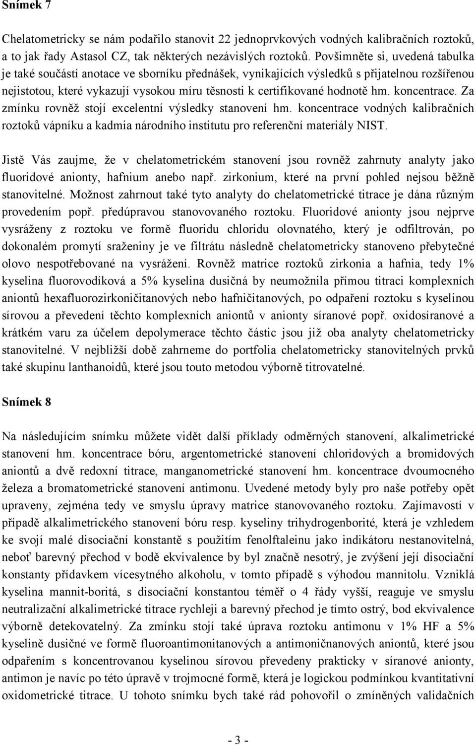 hm. koncentrace. Za zmínku rovněž stojí excelentní výsledky stanovení hm. koncentrace vodných kalibračních roztoků vápníku a kadmia národního institutu pro referenční materiály NIST.