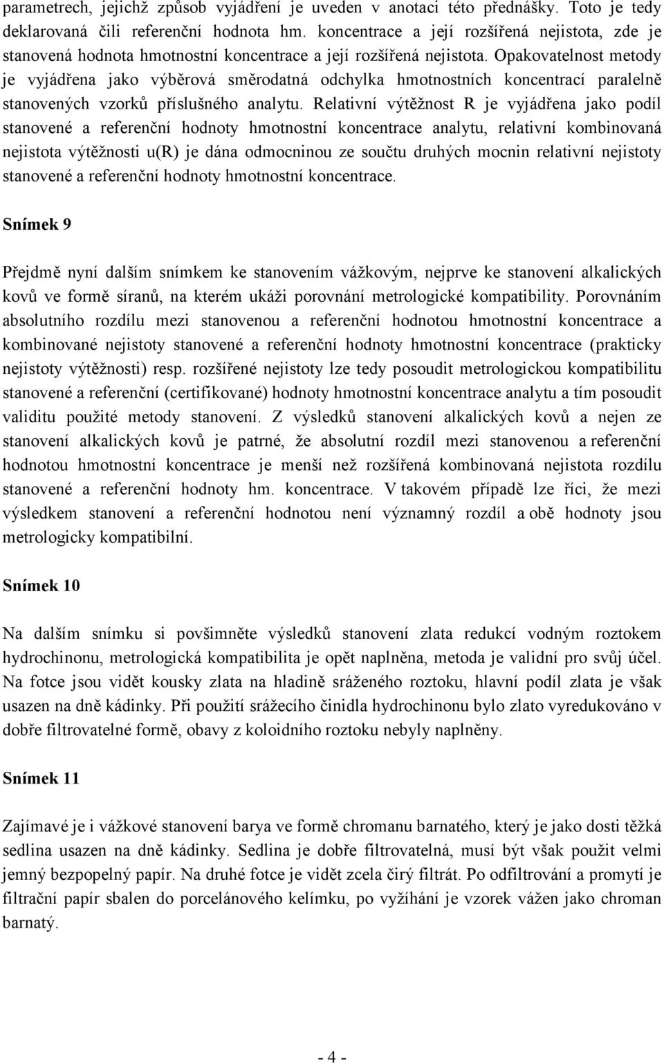 Opakovatelnost metody je vyjádřena jako výběrová směrodatná odchylka hmotnostních koncentrací paralelně stanovených vzorků příslušného analytu.
