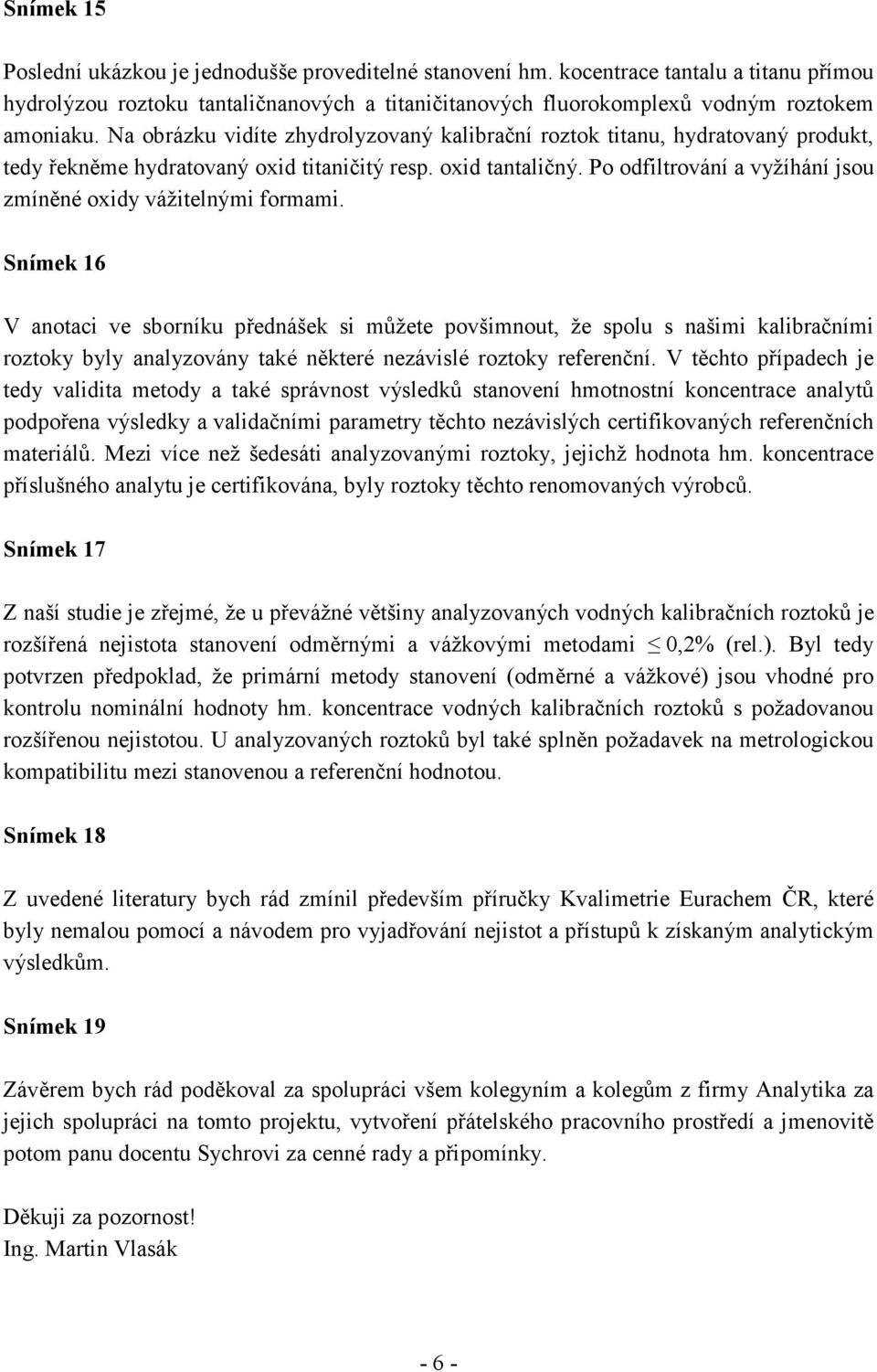 Po odfiltrování a vyžíhání jsou zmíněné oxidy vážitelnými formami.
