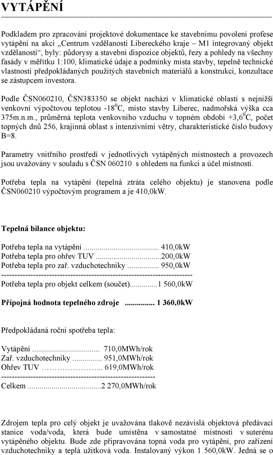 pohledy na všechny fasády v měřítku 1:100, klimatické údaje a podmínky místa stavby, tepelně technické vlastnosti předpokládaných použitých stavebních materiálů a konstrukcí, konzultace se zástupcem