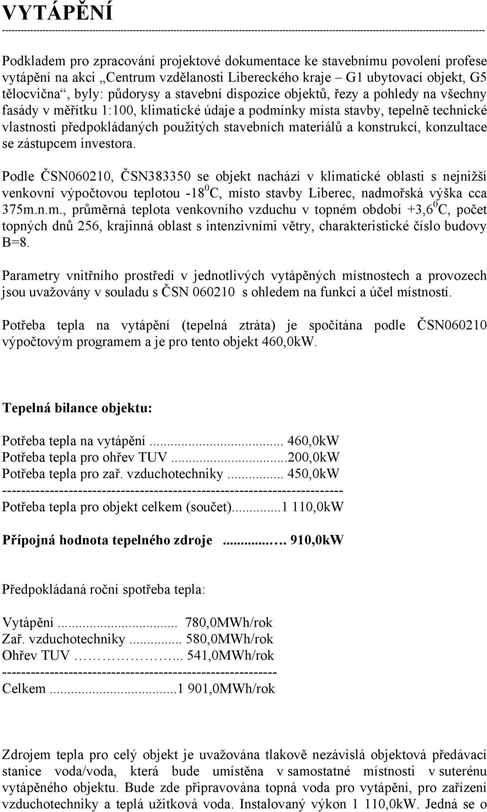 pohledy na všechny fasády v měřítku 1:100, klimatické údaje a podmínky místa stavby, tepelně technické vlastnosti předpokládaných použitých stavebních materiálů a konstrukcí, konzultace se zástupcem