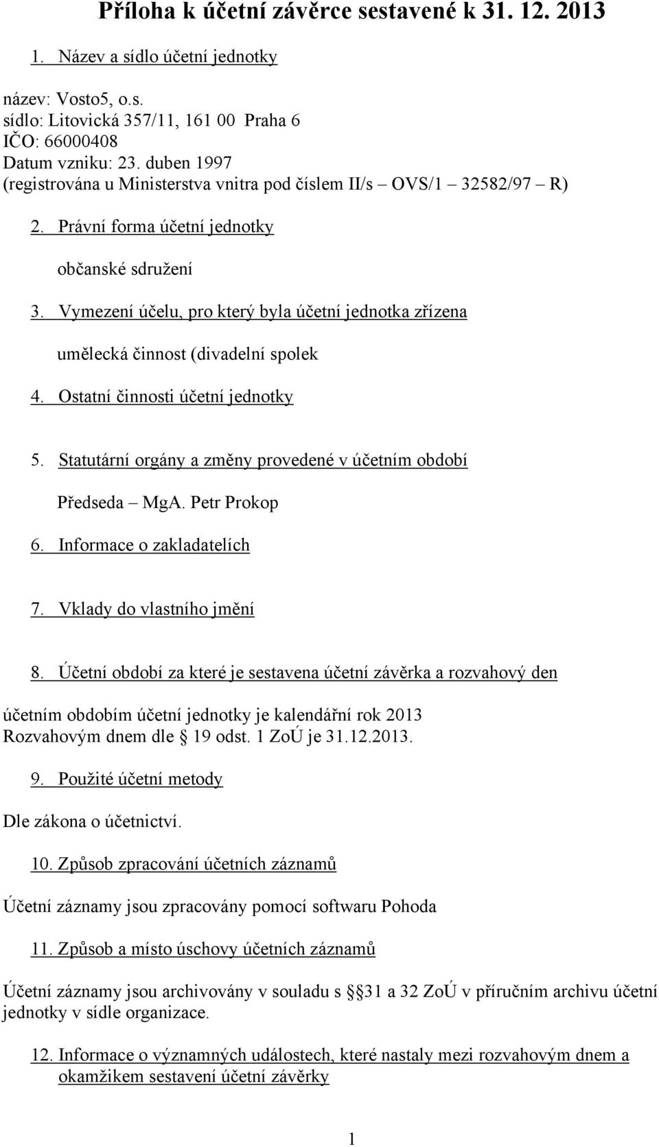 II/s OVS/1 32582/97 R) Právní forma účetní jednotky občanské sdružení Vymezení účelu, pro který byla účetní jednotka zřízena umělecká činnost (divadelní spolek 4. Ostatní činnosti účetní jednotky 5.
