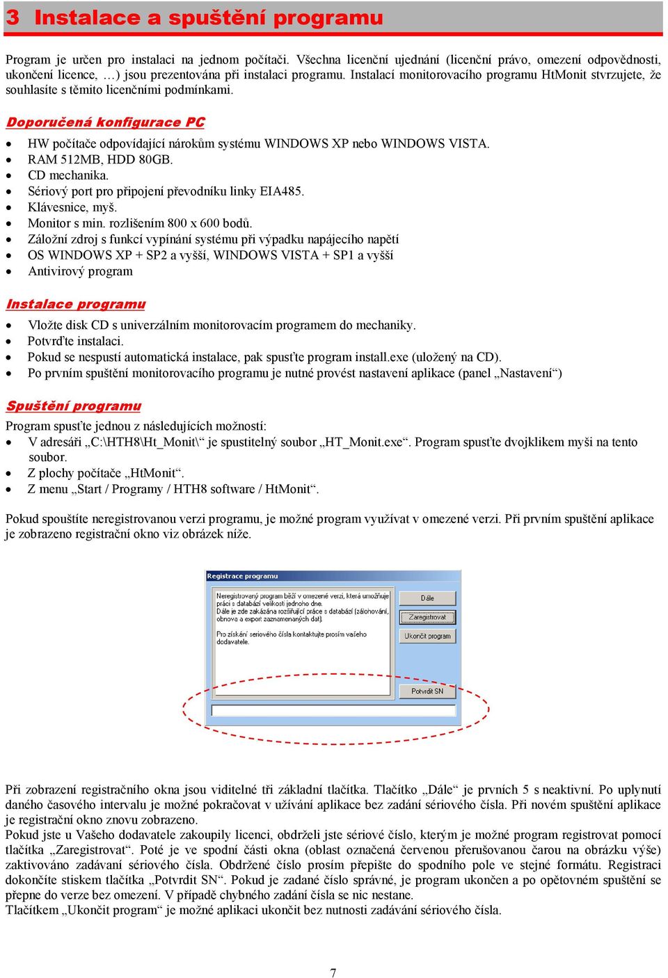 Instalací monitorovacího programu HtMonit stvrzujete, že souhlasíte s těmito licenčními podmínkami. Doporučená konfigurace PC HW počítače odpovídající nárokům systému WINDOWS XP nebo WINDOWS VISTA.