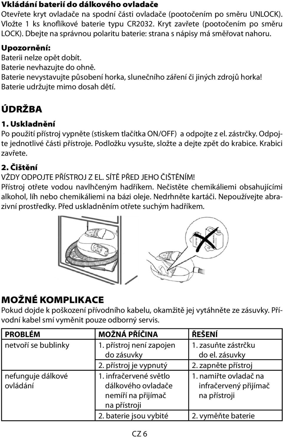 Baterie nevystavujte působení horka, slunečního záření či jiných zdrojů horka! Baterie udržujte mimo dosah dětí. ÚDRŽBA 1.