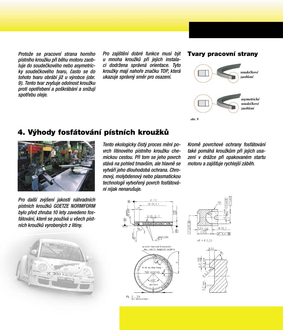 Tyto kroužky mají nahoře značku TOP, která ukazuje správný směr pro osazení. Tvary pracovní strany soudečkové zaoblení asymetrické soudečkové zaoblení obr. 9 4.