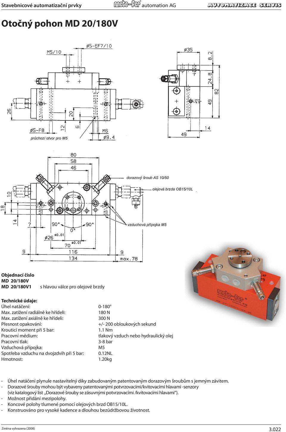 1 Nm) compressed air or hydraulic oil 43.5-116 PSI (3-8 bar) Stop position dowel pin for third position * Stroke: 0.004 scf (0.12 NL) 2.6 lb. (1.